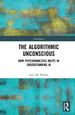 Algorytmiczna nieświadomość: jak psychoanaliza pomaga zrozumieć sztuczną inteligencję - The Algorithmic Unconscious: How Psychoanalysis Helps in Understanding AI