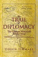 Szlak dyplomacji: Kwestia granicy między Gujaną a Wenezuelą - The Trail of Diplomacy: The Guyana-Venezuela Border Issue