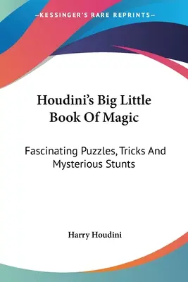 Wielka mała księga magii Houdiniego: Fascynujące zagadki, sztuczki i tajemnicze akrobacje - Houdini's Big Little Book Of Magic: Fascinating Puzzles, Tricks And Mysterious Stunts