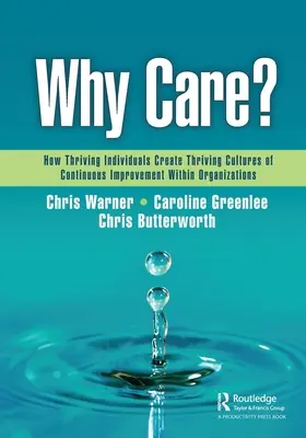 Why Care? Jak dobrze prosperujące jednostki tworzą dobrze prosperujące kultury ciągłego doskonalenia w organizacjach - Why Care?: How Thriving Individuals Create Thriving Cultures of Continuous Improvement Within Organizations