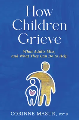 Jak dzieci przeżywają żałobę: Czego brakuje dorosłym i co mogą zrobić, aby pomóc - How Children Grieve: What Adults Miss, and What They Can Do to Help