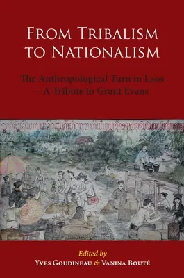 Od plemienności do nacjonalizmu: Antropologiczny zwrot w Laosie - hołd dla Granta Evansa - From Tribalism to Nationalism: The Anthropological Turn in Laos - A Tribute to Grant Evans