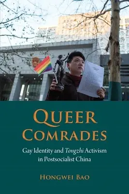 Queer Comrades: Tożsamość gejowska i aktywizm Tongzhi w postsocjalistycznych Chinach - Queer Comrades: Gay Identity and Tongzhi Activism in Postsocialist China