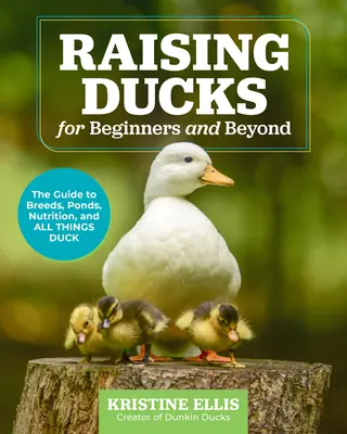 Hodowla kaczek dla początkujących i nie tylko: Przewodnik po rasach, stawach, żywieniu i wszystkim, co dotyczy kaczek - Raising Ducks for Beginners and Beyond: The Guide to Breeds, Ponds, Nutrition, and All Things Duck