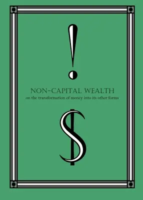 Bogactwo niebędące kapitałem: O przekształcaniu pieniędzy w inne formy - Non-Capital Wealth: On the Transformation of Money Into Its Other Forms