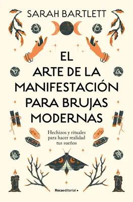 El Arte de la Manifestacin Para Brujas Modernas: Hechizos Y Rituales Para Hacer Realidad Tus Sueos / The Modern Witch's Book of Manifestation - El Arte de la Manifestacin Para Brujas Modernas: Hechizos Y Rituales Para Hacer Realidad Tus Sueos/ The Modern Witch's Book of Manifestation