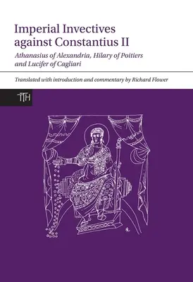 Inwektywy cesarskie przeciwko Konstancjuszowi II: Atanazy z Aleksandrii, Historia arian, Hilary z Poitiers, Przeciw Konstancjuszowi i Lucyferowi z Ca - Imperial Invectives Against Constantius II: Athanasius of Alexandria, History of the Arians, Hilary of Poitiers, Against Constantius and Lucifer of Ca
