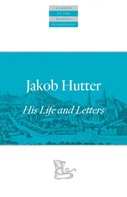 Jakob Hutter: Jego życie i listy - Jakob Hutter: His Life and Letters