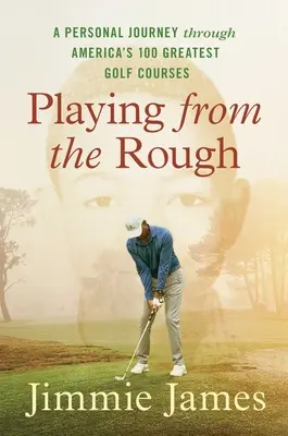 Playing from the Rough: Osobista podróż przez 100 największych amerykańskich pól golfowych - Playing from the Rough: A Personal Journey Through America's 100 Greatest Golf Courses