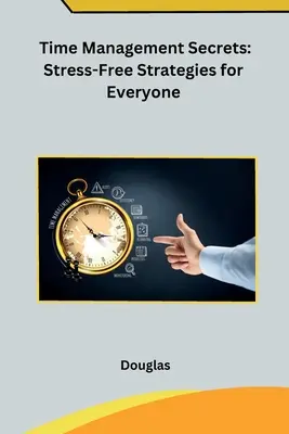 Sekrety zarządzania czasem: Bezstresowe strategie dla każdego - Time Management Secrets: Stress-Free Strategies for Everyone