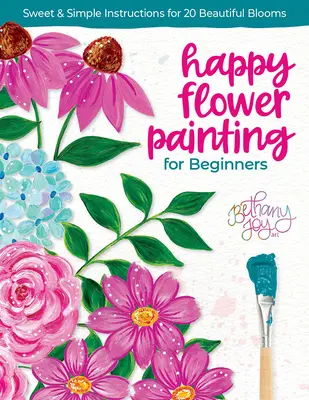 Happy Flower Painting dla początkujących: Słodkie i proste instrukcje dla 20 pięknych kwiatów - Happy Flower Painting for Beginners: Sweet & Simple Instructions for 20 Beautiful Blooms