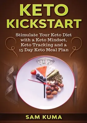 Keto Kickstart: Stymuluj swoją dietę Keto dzięki nastawieniu Keto, śledzeniu Keto i 15-dniowemu planowi posiłków Keto - Keto Kickstart: Stimulate Your Keto Diet with a Keto Mindset, Keto Tracking and a 15 Day Keto Meal Plan