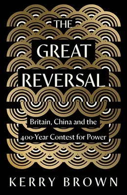 Wielkie odwrócenie: Wielka Brytania, Chiny i 400-letnia rywalizacja o władzę - The Great Reversal: Britain, China and the 400-Year Contest for Power