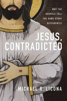 Jezus, sprzeczny: Dlaczego Ewangelie opowiadają tę samą historię w różny sposób - Jesus, Contradicted: Why the Gospels Tell the Same Story Differently