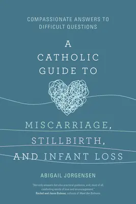 Katolicki przewodnik po poronieniu, martwym porodzie i utracie niemowlęcia: współczujące odpowiedzi na trudne pytania - A Catholic Guide to Miscarriage, Stillbirth, and Infant Loss: Compassionate Answers to Difficult Questions