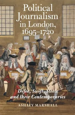 Dziennikarstwo polityczne w Londynie w latach 1695-1720: Defoe, Swift, Steele i ich współcześni - Political Journalism in London, 1695-1720: Defoe, Swift, Steele and Their Contemporaries