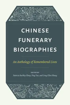 Chińskie biografie pogrzebowe: Antologia zapamiętanych żywotów - Chinese Funerary Biographies: An Anthology of Remembered Lives