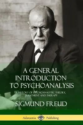 Ogólne wprowadzenie do psychoanalizy: Historia teorii, leczenia i terapii psychoanalitycznej - A General Introduction to Psychoanalysis: A History of Psychoanalytic Theory, Treatment and Therapy