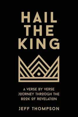 Niech żyje król: Podróż werset po wersecie przez Księgę Objawienia - Hail the King: A Verse-by-Verse Journey Through the Book of Revelation