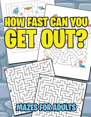Jak szybko możesz się wydostać: labirynty dla dorosłych - How Fast Can You Get Out?: Mazes For Adults