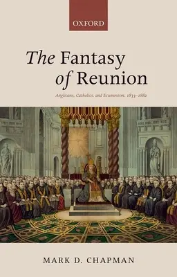 Fantazja o zjednoczeniu: Anglikanie, katolicy i ekumenizm - The Fantasy of Reunion: Anglicans, Catholics, and Ecumenism