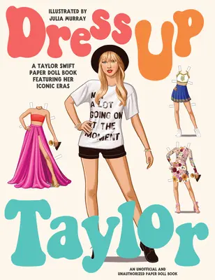 Dress Up Taylor: Książka z papierowymi lalkami Taylor Swift przedstawiająca jej ikoniczne epoki - Dress Up Taylor: A Taylor Swift Paper Doll Book Featuring Her Iconic Eras