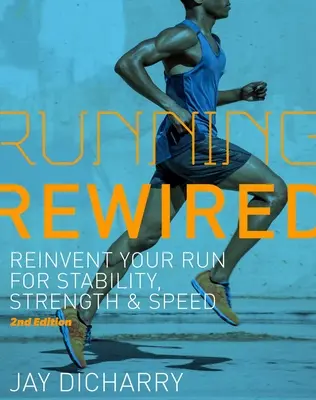 Running Rewired: Odkryj na nowo swój bieg dla stabilności, siły i szybkości, wyd. 2 - Running Rewired: Reinvent Your Run for Stability, Strength, and Speed, 2nd Edition