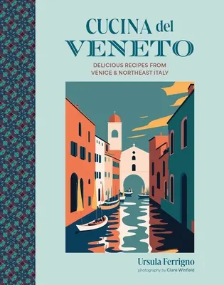 Cucina del Veneto: pyszne przepisy z Wenecji i północno-wschodnich Włoch - Cucina del Veneto: Delicious Recipes from Venice and Northeast Italy