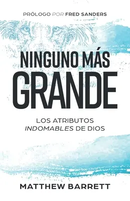 Ninguno ms grande: Los atributos indomables de Dios