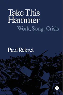 Take This Hammer: Praca, piosenka, kryzys - Take This Hammer: Work, Song, Crisis