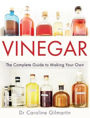 Ocet: Kompletny przewodnik po tworzeniu własnego octu - Vinegar: The Complete Guide to Making Your Own