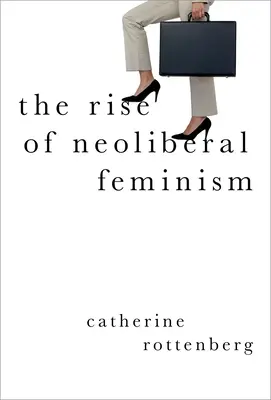 Powstanie neoliberalnego feminizmu - The Rise of Neoliberal Feminism