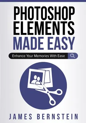 Photoshop Elements Made Easy: Ulepsz swoje wspomnienia z łatwością - Photoshop Elements Made Easy: Enhance Your Memories With Ease