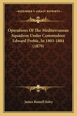 Operacje eskadry śródziemnomorskiej pod dowództwem komandora Edwarda Preble'a w latach 1803-1804 - Operations Of The Mediterranean Squadron Under Commodore Edward Preble, In 1803-1804