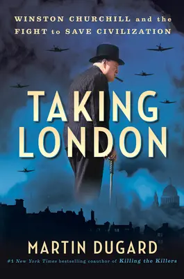 Zdobycie Londynu: Winston Churchill i walka o ocalenie cywilizacji - Taking London: Winston Churchill and the Fight to Save Civilization