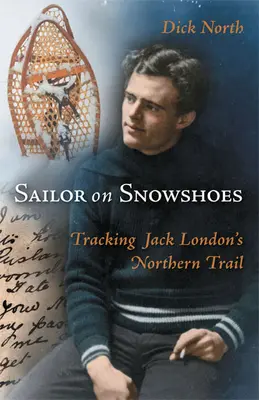 Żeglarz na rakietach śnieżnych: Śledząc północny szlak Jacka Londona - Sailor on Snowshoes: Tracking Jack London's Northern Trail