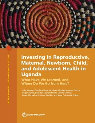 Inwestowanie w zdrowie reprodukcyjne, matek, noworodków, dzieci i młodzieży w Ugandzie: Czego się nauczyliśmy i dokąd zmierzamy? - Investing in Reproductive, Maternal, Newborn, Child, and Adolescent Health in Uganda: What Have We Learned, and Where Do We Go from Here?