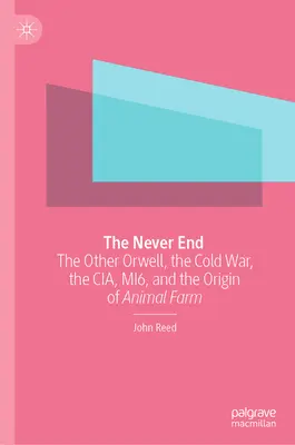 The Never End: Drugi Orwell, zimna wojna, CIA, Mi6 i pochodzenie Folwarku Zwierzęcego - The Never End: The Other Orwell, the Cold War, the Cia, Mi6, and the Origin of Animal Farm