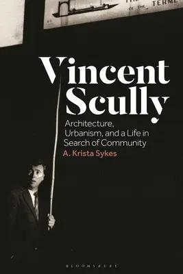 Vincent Scully: Architektura, urbanistyka i życie w poszukiwaniu wspólnoty - Vincent Scully: Architecture, Urbanism, and a Life in Search of Community