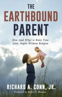 The Earthbound Parent: Jak (i dlaczego) wychowywać swoje małe aniołki bez religii - The Earthbound Parent: How (and Why) to Raise Your Little Angels Without Religion