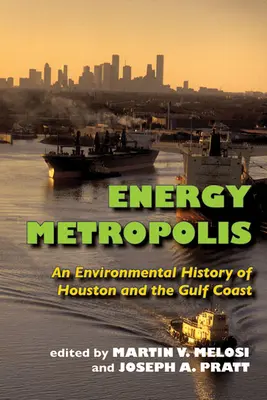 Energy Metropolis: Historia środowiskowa Houston i wybrzeża Zatoki Perskiej - Energy Metropolis: An Environmental History of Houston and the Gulf Coast