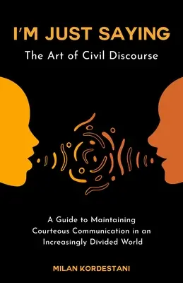 I'm Just Saying: Przewodnik po utrzymaniu dyskursu obywatelskiego w coraz bardziej podzielonym świecie - I'm Just Saying: A Guide to Maintaining Civil Discourse in an Increasingly Divided World