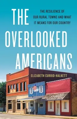 Przeoczeni Amerykanie: Odporność naszych wiejskich miast i jej znaczenie dla naszego kraju - The Overlooked Americans: The Resilience of Our Rural Towns and What It Means for Our Country