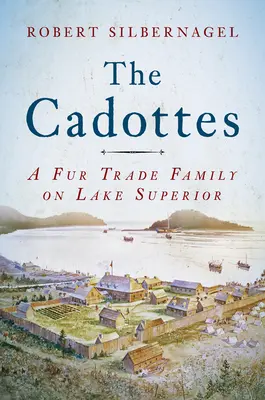 Cadottowie: Rodzina handlująca futrami nad jeziorem Superior - The Cadottes: A Fur Trade Family on Lake Superior