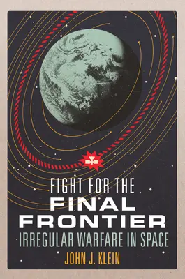 Walka o ostateczną granicę: nieregularne działania wojenne w kosmosie - Fight for the Final Frontier: Irregular Warfare in Space