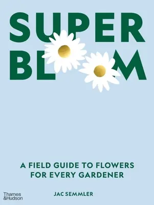 Super Bloom: Przewodnik po kwiatach dla każdego ogrodnika - Super Bloom: A Field Guide to Flowers for Every Gardener