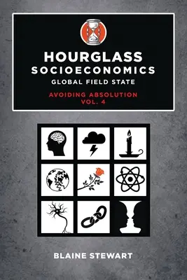 Socjoekonomia klepsydry: Vol. 4, Global Field State, Avoiding Absolution - Hourglass Socioeconomics: Vol. 4, Global Field State, Avoiding Absolution