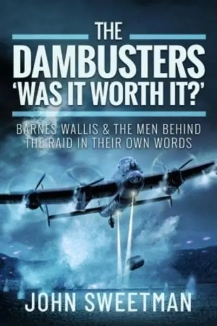 The Dambusters - „Czy było warto?”: Barnes Wallis i mężczyźni stojący za nalotem we własnych słowach - The Dambusters - 'Was It Worth It?': Barnes Wallis and the Men Behind the Raid in Their Own Words