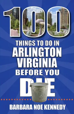 100 rzeczy do zrobienia w Arlington w stanie Wirginia przed śmiercią - 100 Things to Do in Arlington, Virginia, Before You Die