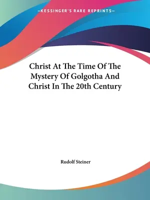 Chrystus w czasach tajemnicy Golgoty i Chrystus w XX wieku - Christ At The Time Of The Mystery Of Golgotha And Christ In The 20th Century